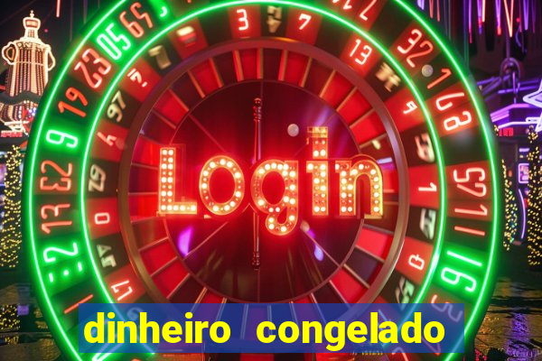 dinheiro congelado na plataforma